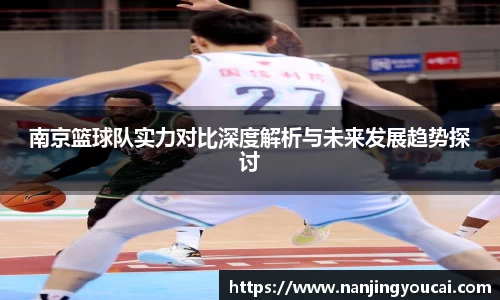 南京篮球队实力对比深度解析与未来发展趋势探讨