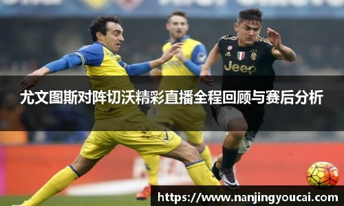 尤文图斯对阵切沃精彩直播全程回顾与赛后分析